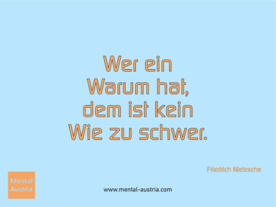 Wer ein Warum hat, dem ist kein Wie zu schwer. Friedrich Nietzsche - Erfolg Success Victory Sieg - Mentaltrainer Coach Mentalcoach Sportmentaltrainer Supervisor Michael Deutschmann - Mentaltraining Coaching Mentalcoaching Sportmentaltraining Hypnose Sporthypnose Supervision Seminare - Sport Leistungssport Führungskräfte Unternehmer Wirtschaft Business - Mental Austria