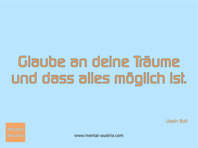 Glaube an deine Träume und dass alles möglich ist. Usain Bolt - Erfolg Success Victory Sieg - Mentaltrainer Coach Mentalcoach Sportmentaltrainer Supervisor Michael Deutschmann - Mentaltraining Coaching Mentalcoaching Sportmentaltraining Hypnose Sporthypnose Supervision Seminare - Sport Leistungssport Führungskräfte Unternehmer Wirtschaft Business - Mental Austria