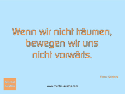 Wenn wir nicht träumen, bewegen wir uns nicht vorwärts. Frank Schleck - Erfolg Success Victory Sieg - Mentaltrainer Coach Mentalcoach Sportmentaltrainer Supervisor Michael Deutschmann - Mentaltraining Coaching Mentalcoaching Sportmentaltraining Hypnose Sporthypnose Supervision Seminare - Sport Leistungssport Führungskräfte Unternehmer Wirtschaft Business - Mental Austria