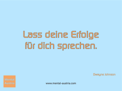 Lass deine Erfolge für dich sprechen. Dwayne Johnson - Erfolg Success Victory Sieg - Mentaltrainer Coach Mentalcoach Sportmentaltrainer Supervisor Michael Deutschmann - Mentaltraining Coaching Mentalcoaching Sportmentaltraining Hypnose Sporthypnose Supervision Seminare - Sport Leistungssport Führungskräfte Unternehmer Wirtschaft Business - Mental Austria