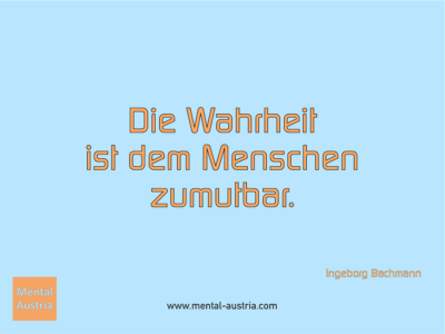 Die Wahrheit ist dem Menschen zumutbar. Ingeborg Bachmann - Erfolg Success Victory Sieg - Mentaltrainer Coach Mentalcoach Sportmentaltrainer Supervisor Michael Deutschmann - Mentaltraining Coaching Mentalcoaching Sportmentaltraining Hypnose Sporthypnose Supervision Seminare - Sport Leistungssport Führungskräfte Unternehmer Wirtschaft Business - Mental Austria