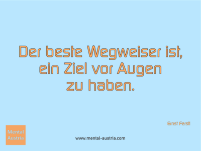 Der beste Wegweiser ist, ein Ziel vor Augen zu haben. Ernst Ferstl - Erfolg Success Victory Sieg - Mentaltrainer Coach Mentalcoach Sportmentaltrainer Supervisor Michael Deutschmann - Mentaltraining Coaching Mentalcoaching Sportmentaltraining Hypnose Sporthypnose Supervision Seminare - Sport Leistungssport Führungskräfte Unternehmer Wirtschaft Business - Mental Austria