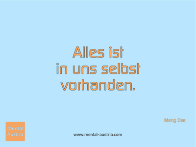 Alles ist in uns selbst vorhanden. Meng Dse - Erfolg Success Victory Sieg - Mentaltrainer Coach Mentalcoach Sportmentaltrainer Supervisor Michael Deutschmann - Mentaltraining Coaching Mentalcoaching Sportmentaltraining Hypnose Sporthypnose Supervision Seminare - Sport Leistungssport Führungskräfte Unternehmer Wirtschaft Business - Mental Austria