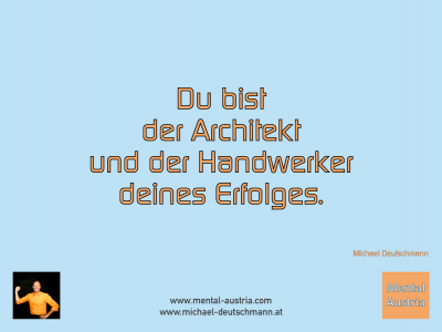 Du bist der Architekt und der Handwerker deines Erfolges. Michael Deutschmann - Mentalcoaching - Hypnose - Sporthypnose - Michael Deutschmann, Akademischer Mentalcoach, Mentaltrainer, Sportmentaltrainer, Sportmentalcoach, Hypnosetrainer, Hypnosecoach, Supervisor, Seminarleiter, Mentaltraining, Sportmentaltraining, Mentalcoaching, Coaching, Sportmentalcoaching, Hypnose, Sporthypnose, Supervision, Workshops, Seminare, Erfolgscoach, Coach, Erfolg, Success,