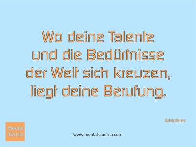 Wo deine Talente und die Bedürfnisse der Welt sich kreuzen, liegt deine Berufung. Aristoteles - Mentalcoaching - Hypnose - Sporthypnose - Michael Deutschmann, Akademischer Mentalcoach, Mentaltrainer, Sportmentaltrainer, Sportmentalcoach, Hypnosetrainer, Hypnosecoach, Supervisor, Seminarleiter, Mentaltraining, Sportmentaltraining, Mentalcoaching, Coaching, Sportmentalcoaching, Hypnose, Sporthypnose, Supervision, Workshops, Seminare, Erfolgscoach, Coach, Erfolg, Success,