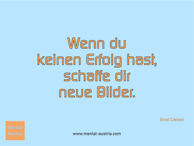 Wenn du keinen Erfolg hast, schaffe dir neue Bilder. Ernst Crameri - Mentalcoaching - Hypnose - Sporthypnose - Michael Deutschmann, Akademischer Mentalcoach, Mentaltrainer, Sportmentaltrainer, Sportmentalcoach, Hypnosetrainer, Hypnosecoach, Supervisor, Seminarleiter, Mentaltraining, Sportmentaltraining, Mentalcoaching, Coaching, Sportmentalcoaching, Hypnose, Sporthypnose, Supervision, Workshops, Seminare, Erfolgscoach, Coach, Erfolg, Success,