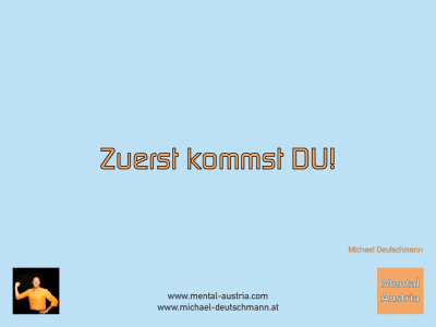 Zuerst kommst DU! Michael Deutschmann - Mentalcoaching - Hypnose - Sporthypnose - Michael Deutschmann, Akademischer Mentalcoach, Mentaltrainer, Sportmentaltrainer, Sportmentalcoach, Hypnosetrainer, Hypnosecoach, Supervisor, Seminarleiter, Mentaltraining, Sportmentaltraining, Mentalcoaching, Coaching, Sportmentalcoaching, Hypnose, Sporthypnose, Supervision, Workshops, Seminare, Erfolgscoach, Coach, Erfolg, Success,