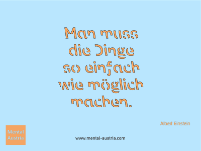 Man muss die Dinge so einfach wie möglich machen. Albert Einstein - Mentalcoaching - Hypnose - Sporthypnose - Michael Deutschmann, Akademischer Mentalcoach, Mentaltrainer, Sportmentaltrainer, Sportmentalcoach, Hypnosetrainer, Hypnosecoach, Supervisor, Seminarleiter, Mentaltraining, Sportmentaltraining, Mentalcoaching, Coaching, Sportmentalcoaching, Hypnose, Sporthypnose, Supervision, Workshops, Seminare, Erfolgscoach, Coach, Erfolg, Success,