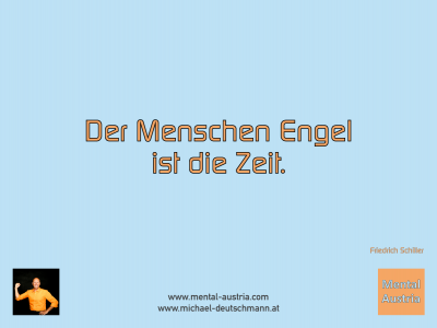 Der Menschen Engel ist die Zeit. Friedrich Schiller - Mentalcoaching - Hypnose - Sporthypnose - Michael Deutschmann, Akademischer Mentalcoach, Mentaltrainer, Sportmentaltrainer, Sportmentalcoach, Hypnosetrainer, Hypnosecoach, Supervisor, Seminarleiter, Mentaltraining, Sportmentaltraining, Mentalcoaching, Coaching, Sportmentalcoaching, Hypnose, Sporthypnose, Supervision, Workshops, Seminare, Erfolgscoach, Coach, Erfolg, Success,