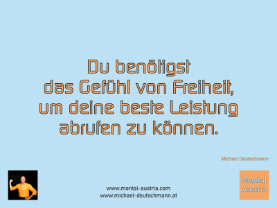 Du benötigst das Gefühl von Freiheit, um deine beste Leistung abrufen zu können. Michael Deutschmann - Mentalcoaching - Hypnose - Sporthypnose - Michael Deutschmann, Akademischer Mentalcoach, Mentaltrainer, Sportmentaltrainer, Sportmentalcoach, Hypnosetrainer, Hypnosecoach, Supervisor, Seminarleiter, Mentaltraining, Sportmentaltraining, Mentalcoaching, Coaching, Sportmentalcoaching, Hypnose, Sporthypnose, Supervision, Workshops, Seminare, Erfolgscoach, Coach, Erfolg, Success,