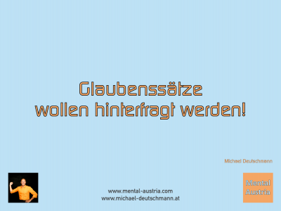 Glaubenssätze wollen hinterfragt werden! Michael Deutschmann - Mentalcoaching - Hypnose - Sporthypnose - Michael Deutschmann, Akademischer Mentalcoach, Mentaltrainer, Sportmentaltrainer, Sportmentalcoach, Hypnosetrainer, Hypnosecoach, Supervisor, Seminarleiter, Mentaltraining, Sportmentaltraining, Mentalcoaching, Coaching, Sportmentalcoaching, Hypnose, Sporthypnose, Supervision, Workshops, Seminare, Erfolgscoach, Coach, Erfolg, Success,