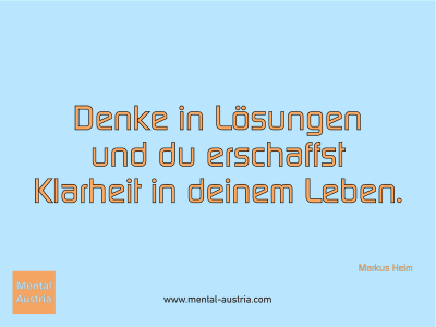 Denke in Lösungen und du erschaffst Klarheit in deinem Leben. Markus Heim - Mentalcoaching - Hypnose - Sporthypnose - Michael Deutschmann, Akademischer Mentalcoach, Mentaltrainer, Sportmentaltrainer, Sportmentalcoach, Hypnosetrainer, Hypnosecoach, Supervisor, Seminarleiter, Mentaltraining, Sportmentaltraining, Mentalcoaching, Coaching, Sportmentalcoaching, Hypnose, Sporthypnose, Supervision, Workshops, Seminare, Erfolgscoach, Coach, Erfolg, Success,