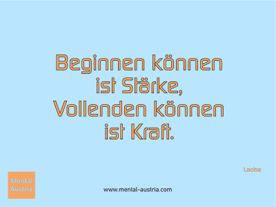 Beginnen können ist Stärke, Vollenden können ist Kraft. Laotse - Mentalcoaching - Hypnose - Sporthypnose - Michael Deutschmann, Akademischer Mentalcoach, Mentaltrainer, Sportmentaltrainer, Sportmentalcoach, Hypnosetrainer, Hypnosecoach, Supervisor, Seminarleiter, Mentaltraining, Sportmentaltraining, Mentalcoaching, Coaching, Sportmentalcoaching, Hypnose, Sporthypnose, Supervision, Workshops, Seminare, Erfolgscoach, Coach, Erfolg, Success,