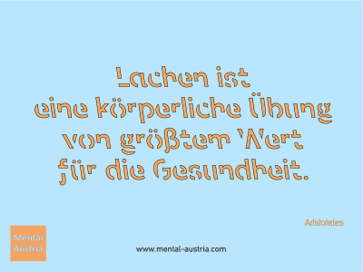 Lachen ist eine körperliche Übung von größtem Wert für die Gesundheit. Aristoteles - Mentalcoaching - Hypnose - Sporthypnose - Michael Deutschmann, Akademischer Mentalcoach, Mentaltrainer, Sportmentaltrainer, Sportmentalcoach, Hypnosetrainer, Hypnosecoach, Supervisor, Seminarleiter, Mentaltraining, Sportmentaltraining, Mentalcoaching, Coaching, Sportmentalcoaching, Hypnose, Sporthypnose, Supervision, Workshops, Seminare, Erfolgscoach, Coach, Erfolg, Success,