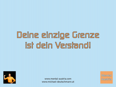 Deine einzige Grenze ist dein Verstand! - Mentalcoaching - Hypnose - Sporthypnose - Michael Deutschmann, Akademischer Mentalcoach, Mentaltrainer, Sportmentaltrainer, Sportmentalcoach, Hypnosetrainer, Hypnosecoach, Supervisor, Seminarleiter, Mentaltraining, Sportmentaltraining, Mentalcoaching, Coaching, Sportmentalcoaching, Hypnose, Sporthypnose, Supervision, Workshops, Seminare, Erfolgscoach, Coach, Erfolg, Success,