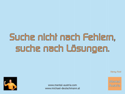 Suche nicht nach Fehlern, suche nach Lösungen. Henry Ford - Mentalcoaching - Hypnose - Sporthypnose - Michael Deutschmann, Akademischer Mentalcoach, Mentaltrainer, Sportmentaltrainer, Sportmentalcoach, Hypnosetrainer, Hypnosecoach, Supervisor, Seminarleiter, Mentaltraining, Sportmentaltraining, Mentalcoaching, Coaching, Sportmentalcoaching, Hypnose, Sporthypnose, Supervision, Workshops, Seminare, Erfolgscoach, Coach, Erfolg, Success,