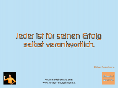 Jeder ist für seinen Erfolg selbst verantwortlich. Michael Deutschmann - Mentalcoaching - Hypnose - Sporthypnose - Michael Deutschmann, Akademischer Mentalcoach, Mentaltrainer, Sportmentaltrainer, Sportmentalcoach, Hypnosetrainer, Hypnosecoach, Supervisor, Seminarleiter, Mentaltraining, Sportmentaltraining, Mentalcoaching, Coaching, Sportmentalcoaching, Hypnose, Sporthypnose, Supervision, Workshops, Seminare, Erfolgscoach, Coach, Erfolg, Success,