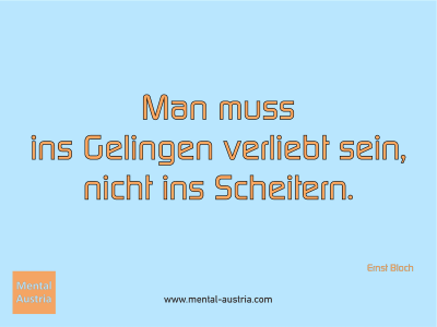 Man muss ins Gelingen verliebt sein, nicht ins Scheitern. Ernst Bloch - Mentalcoaching - Hypnose - Sporthypnose - Michael Deutschmann, Akademischer Mentalcoach, Mentaltrainer, Sportmentaltrainer, Sportmentalcoach, Hypnosetrainer, Hypnosecoach, Supervisor, Seminarleiter, Mentaltraining, Sportmentaltraining, Mentalcoaching, Coaching, Sportmentalcoaching, Hypnose, Sporthypnose, Supervision, Workshops, Seminare, Erfolgscoach, Coach, Erfolg, Success,