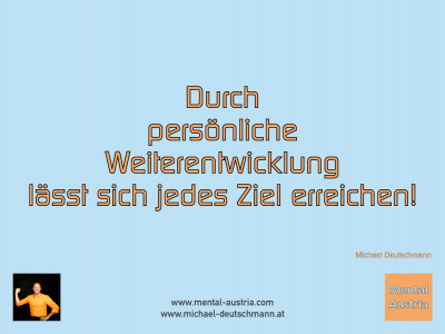 Durch persönliche Weiterentwicklung lässt sich jedes Ziel erreichen. Michael Deutschmann - Mentalcoaching - Hypnose - Sporthypnose - Michael Deutschmann, Akademischer Mentalcoach, Mentaltrainer, Sportmentaltrainer, Sportmentalcoach, Hypnosetrainer, Hypnosecoach, Supervisor, Seminarleiter, Mentaltraining, Sportmentaltraining, Mentalcoaching, Coaching, Sportmentalcoaching, Hypnose, Sporthypnose, Supervision, Workshops, Seminare, Erfolgscoach, Coach, Erfolg, Success,