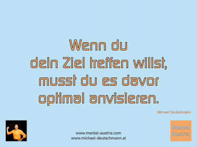 Wenn du dein Ziel treffen willst, musst du es davor optimal anvisieren. Michael Deutschmann - Mentalcoaching - Hypnose - Sporthypnose - Michael Deutschmann, Akademischer Mentalcoach, Mentaltrainer, Sportmentaltrainer, Sportmentalcoach, Hypnosetrainer, Hypnosecoach, Supervisor, Seminarleiter, Mentaltraining, Sportmentaltraining, Mentalcoaching, Coaching, Sportmentalcoaching, Hypnose, Sporthypnose, Supervision, Workshops, Seminare, Erfolgscoach, Coach, Erfolg, Success,