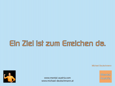 Ein Ziel ist zum Erreichen da. Michael Deutschmann - Mentalcoaching - Hypnose - Sporthypnose - Michael Deutschmann, Akademischer Mentalcoach, Mentaltrainer, Sportmentaltrainer, Sportmentalcoach, Hypnosetrainer, Hypnosecoach, Supervisor, Seminarleiter, Mentaltraining, Sportmentaltraining, Mentalcoaching, Coaching, Sportmentalcoaching, Hypnose, Sporthypnose, Supervision, Workshops, Seminare, Erfolgscoach, Coach, Erfolg, Success,