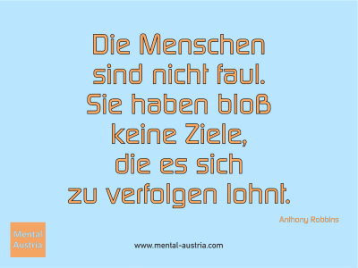 Die Menschen sind nicht faul. Sie haben bloß keine Ziele, die es sich zu verfolgen lohnt. Anthony Robbins - Mentalcoaching - Hypnose - Sporthypnose - Michael Deutschmann, Akademischer Mentalcoach, Mentaltrainer, Sportmentaltrainer, Sportmentalcoach, Hypnosetrainer, Hypnosecoach, Supervisor, Seminarleiter, Mentaltraining, Sportmentaltraining, Mentalcoaching, Coaching, Sportmentalcoaching, Hypnose, Sporthypnose, Supervision, Workshops, Seminare, Erfolgscoach, Coach, Erfolg, Success,