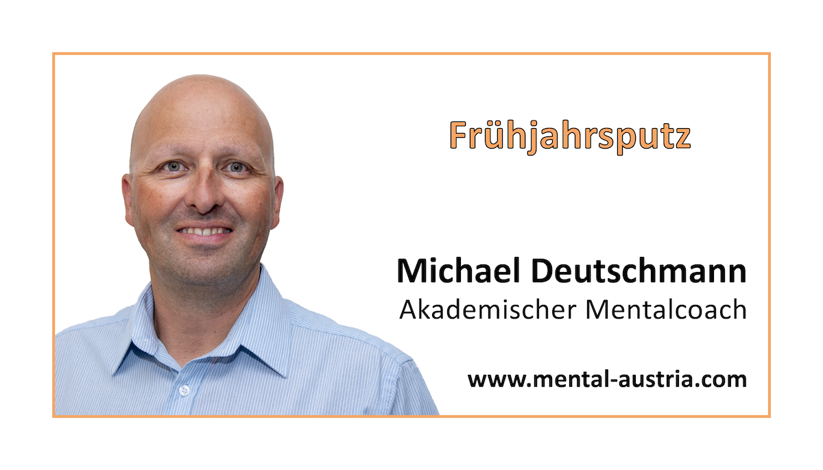 Akademischer Mentalcoach Michael Deutschmann - Mental-Kolumne - Oberland DABEI - März 2021 - Frühjahrsputz - Mentaltraining - Mentalcoaching - Mentaltrainer - Mentalcoach - Supervision - Supervisor - Hypnose - Businesstraining - Führungskräftetraining - Teamtraining - Businesscoaching - Führungskräftecoaching - Teamcoaching - Gruppendynamik