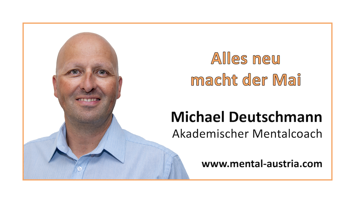 Akademischer Mentalcoach Michael Deutschmann - Mental-Kolumne - Oberland DABEI - Mai 2021 - Alles neu macht der Mai - Mentaltraining - Mentalcoaching - Mentaltrainer - Mentalcoach - Supervision - Supervisor - Hypnose - Businesstraining - Führungskräftetraining - Teamtraining - Businesscoaching - Führungskräftecoaching - Teamcoaching - Gruppendynamik