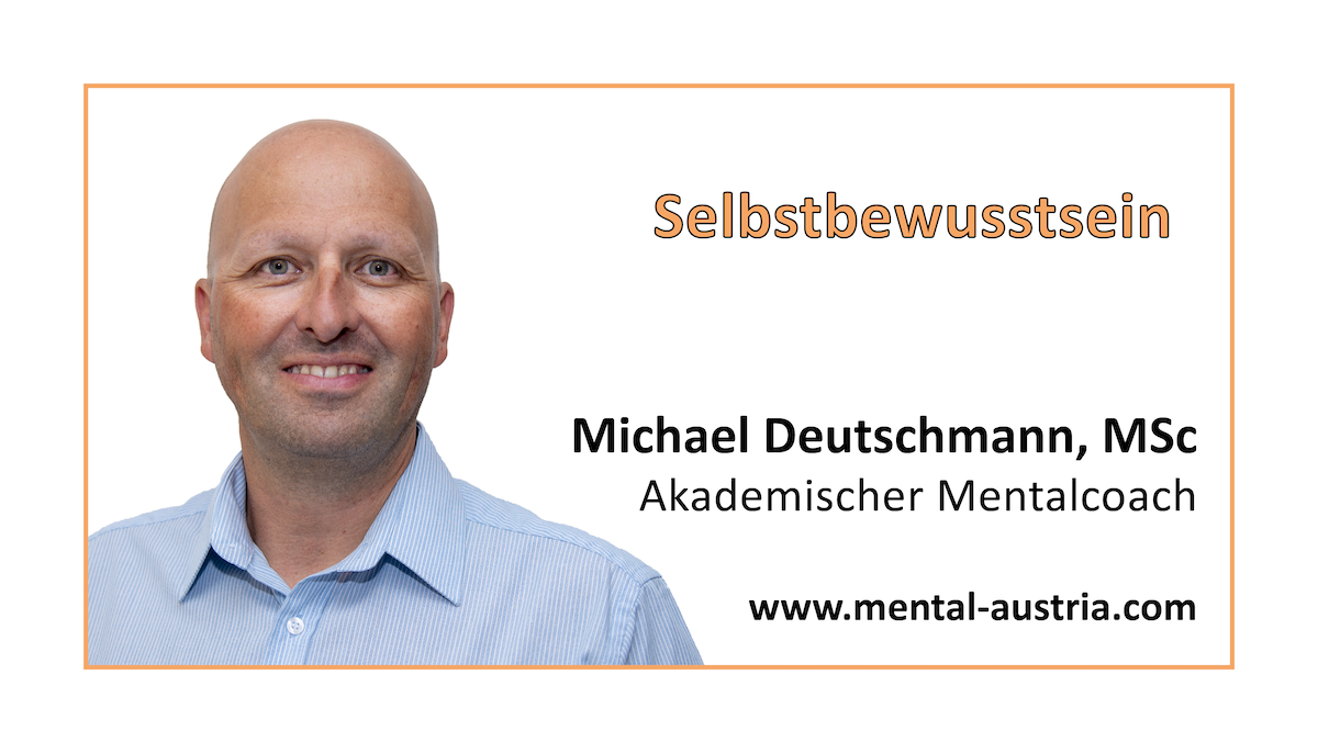 Selbstbewusstsein - Akademischer Mentalcoach Michael Deutschmann, MSc - Mentale Stärke - Mentaltraining - Mentalcoaching - Mentaltrainer - Mentalcoach - Supervision - Supervisor - Hypnose - Businesstraining - Führungskräftetraining - Teamtraining - Businesscoaching - Führungskräftecoaching - Teamcoaching - Gruppendynamik