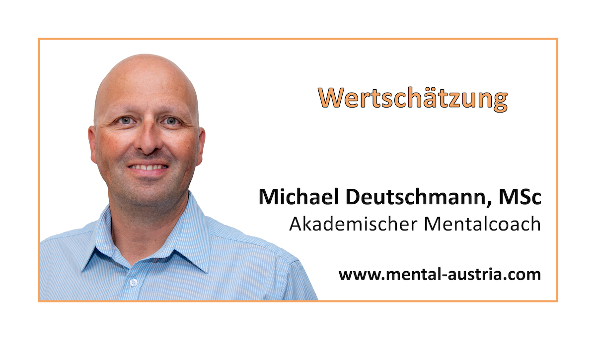 Wertschätzung - Akademischer Mentalcoach Michael Deutschmann, MSc - Mentale Stärke - Mentaltraining - Mentalcoaching - Mentaltrainer - Mentalcoach - Supervision - Supervisor - Hypnose - Businesstraining - Führungskräftetraining - Teamtraining - Businesscoaching - Führungskräftecoaching - Teamcoaching - Gruppendynamik