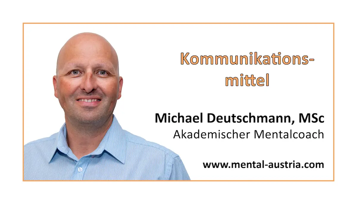 Kommunikationsmittel - Akademischer Mentalcoach Michael Deutschmann, MSc - Mentale Stärke - Mentaltraining - Mentalcoaching - Mentaltrainer - Mentalcoach - Supervision - Supervisor - Hypnose - Businesstraining - Führungskräftetraining - Teamtraining - Businesscoaching - Führungskräftecoaching - Teamcoaching - Gruppendynamik