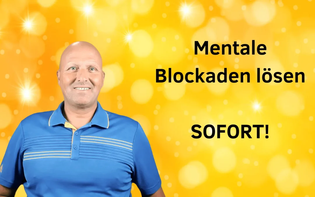 Mentale Blockaden lösen – SOFORT!